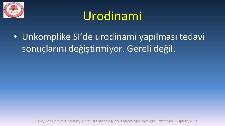 Urodinami • Unkomplike SI’de urodinami yapılması tedavi sonuçlarını değiştirmiyor. Gereli değil. Suleyman Demirel University,
