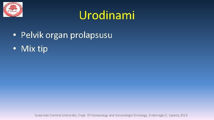 Urodinami • Pelvik organ prolapsusu • Mix tip Suleyman Demirel University, Dept. Of Gynecology