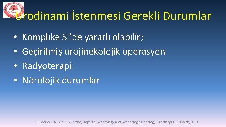 Urodinami İstenmesi Gerekli Durumlar • • Komplike SI’de yararlı olabilir; Geçirilmiş urojinekolojik operasyon Radyoterapi