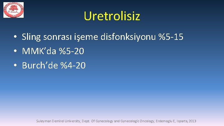 Uretrolisiz • Sling sonrası işeme disfonksiyonu %5 -15 • MMK’da %5 -20 • Burch’de