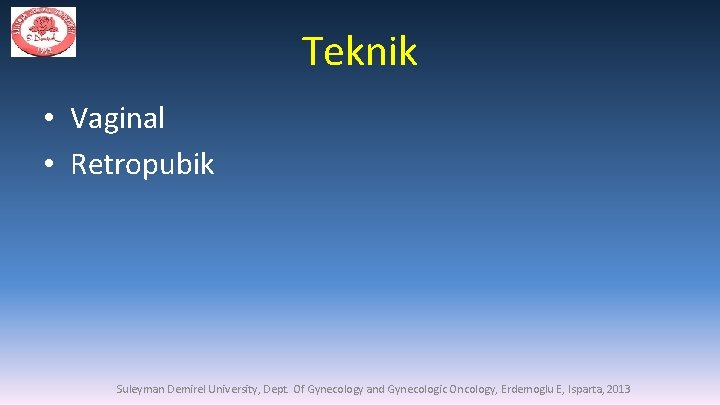 Teknik • Vaginal • Retropubik Suleyman Demirel University, Dept. Of Gynecology and Gynecologic Oncology,