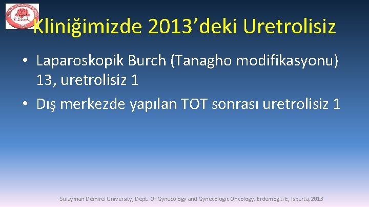 Kliniğimizde 2013’deki Uretrolisiz • Laparoskopik Burch (Tanagho modifikasyonu) 13, uretrolisiz 1 • Dış merkezde