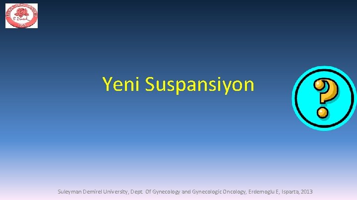 Yeni Suspansiyon Suleyman Demirel University, Dept. Of Gynecology and Gynecologic Oncology, Erdemoglu E, Isparta,