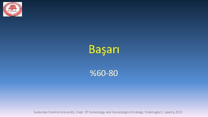 Başarı %60 -80 Suleyman Demirel University, Dept. Of Gynecology and Gynecologic Oncology, Erdemoglu E,