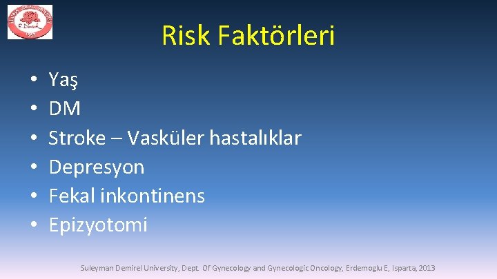 Risk Faktörleri • • • Yaş DM Stroke – Vasküler hastalıklar Depresyon Fekal inkontinens