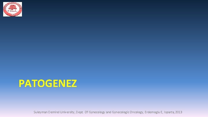 PATOGENEZ Suleyman Demirel University, Dept. Of Gynecology and Gynecologic Oncology, Erdemoglu E, Isparta, 2013