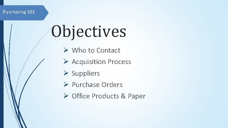Purchasing 101 Objectives Ø Ø Ø Who to Contact Acquisition Process Suppliers Purchase Orders