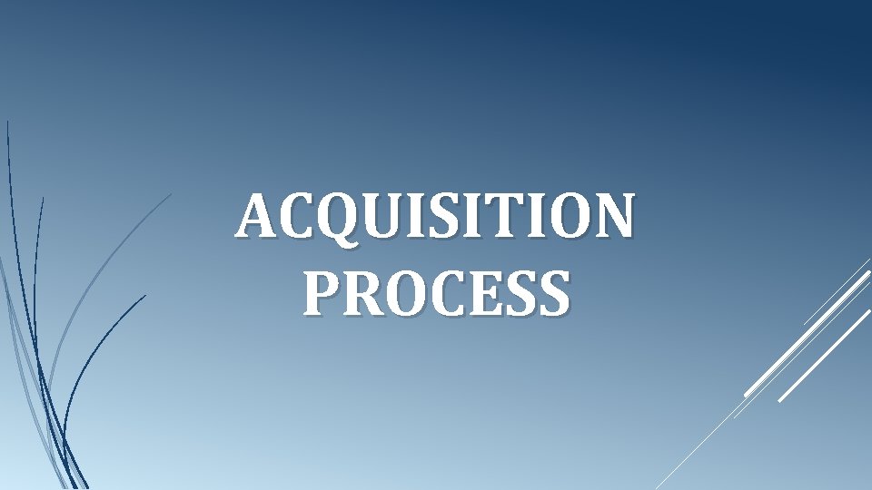 ACQUISITION PROCESS 