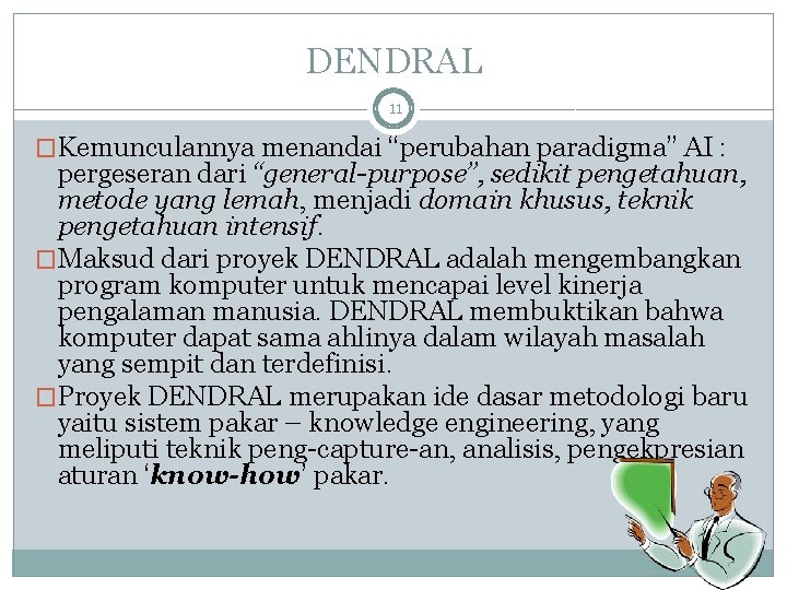 DENDRAL 11 �Kemunculannya menandai “perubahan paradigma” AI : pergeseran dari “general-purpose”, sedikit pengetahuan, metode