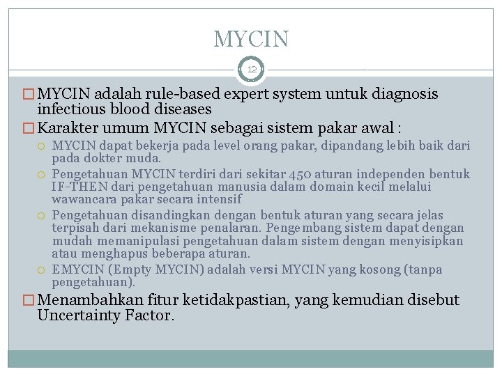 MYCIN 12 � MYCIN adalah rule-based expert system untuk diagnosis infectious blood diseases �