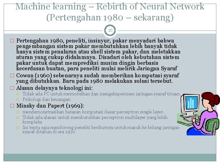 Machine learning – Rebirth of Neural Network (Pertengahan 1980 – sekarang) 16 � Pertengahan