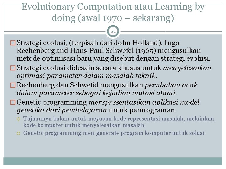 Evolutionary Computation atau Learning by doing (awal 1970 – sekarang) 20 � Strategi evolusi,