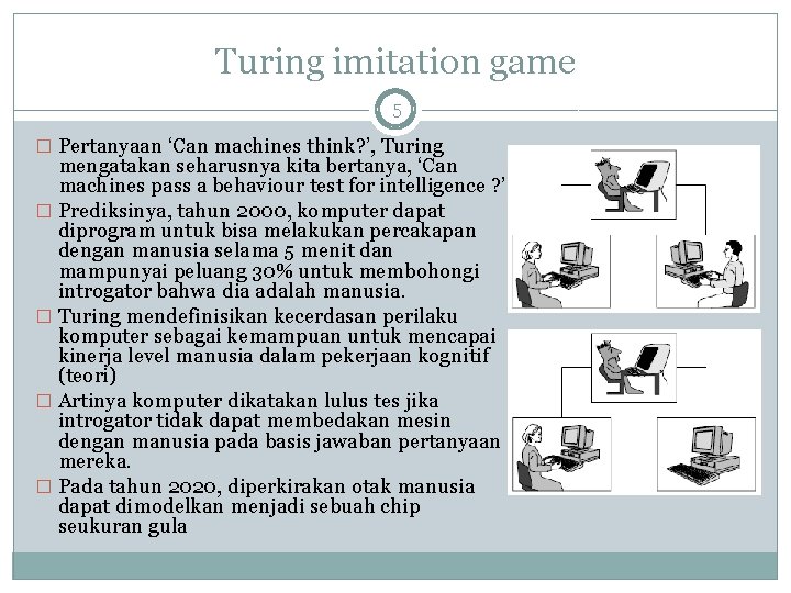 Turing imitation game 5 � Pertanyaan ‘Can machines think? ’, Turing mengatakan seharusnya kita