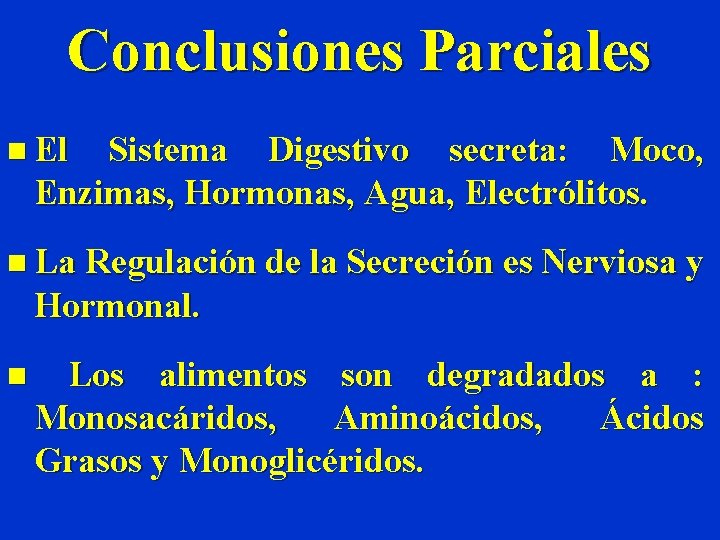 Conclusiones Parciales n El Sistema Digestivo secreta: Moco, Enzimas, Hormonas, Agua, Electrólitos. n La