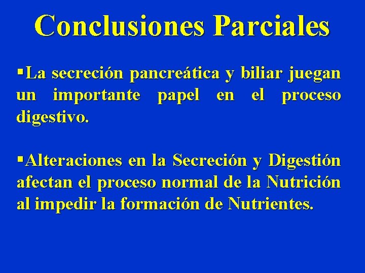 Conclusiones Parciales §La secreción pancreática y biliar juegan un importante papel en el proceso