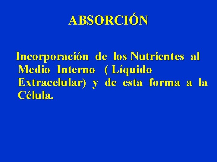 ABSORCIÓN Incorporación de los Nutrientes al Medio Interno ( Líquido Extracelular) y de esta