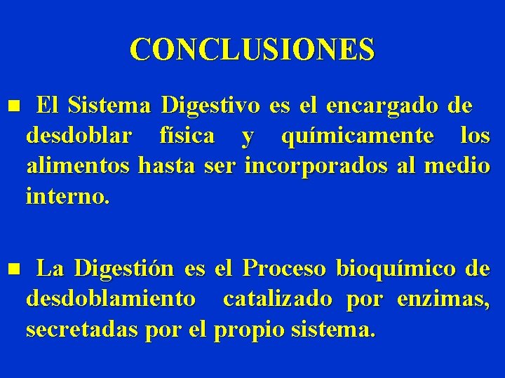 CONCLUSIONES n El Sistema Digestivo es el encargado de desdoblar física y químicamente los