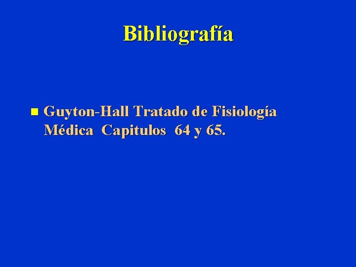 Bibliografía n Guyton-Hall Tratado de Fisiología Médica Capitulos 64 y 65. 
