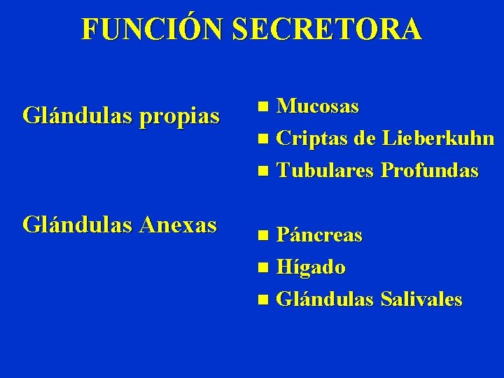 FUNCIÓN SECRETORA Glándulas propias Glándulas Anexas Mucosas n Criptas de Lieberkuhn n Tubulares Profundas