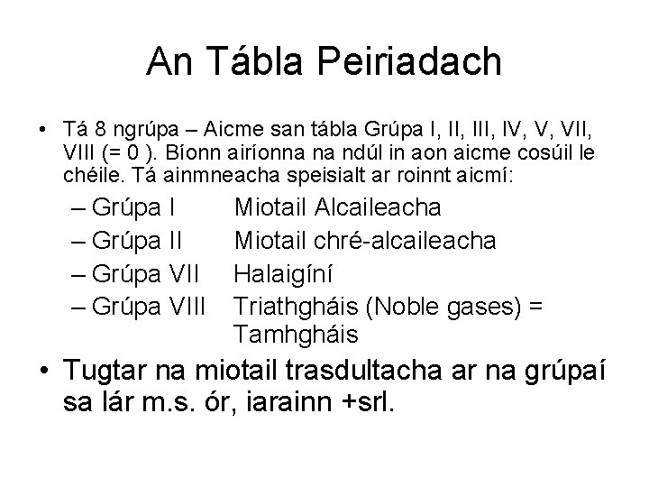 An Tábla Peiriadach • Tá 8 ngrúpa – Aicme san tábla Grúpa I, III,