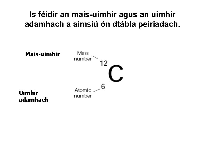 Is féidir an mais-uimhir agus an uimhir adamhach a aimsiú ón dtábla peiriadach. Mais-uimhir