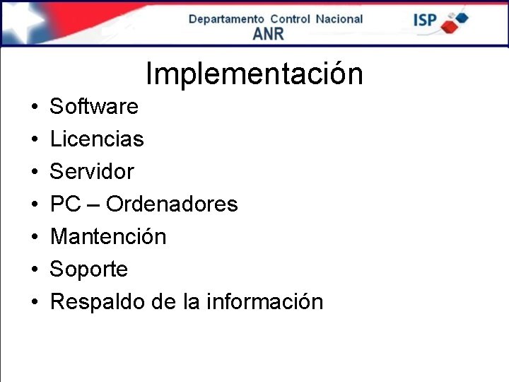 Implementación • • Software Licencias Servidor PC – Ordenadores Mantención Soporte Respaldo de la