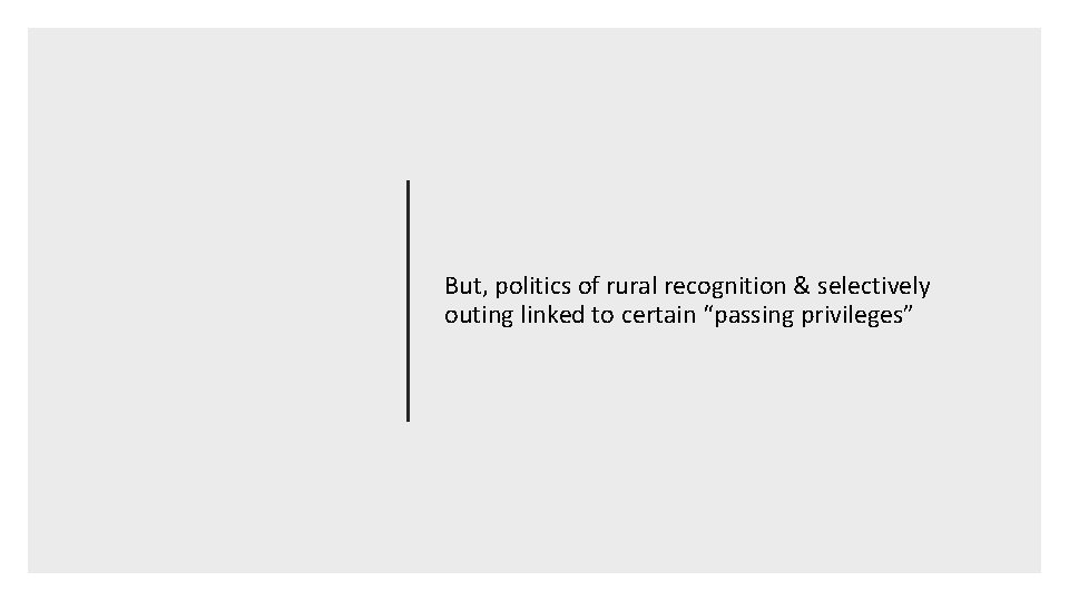 But, politics of rural recognition & selectively outing linked to certain “passing privileges” 