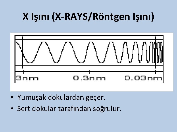 X Işını (X-RAYS/Röntgen Işını) • Yumuşak dokulardan geçer. • Sert dokular tarafından soğrulur. 