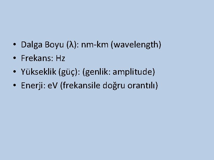  • • Dalga Boyu (λ): nm-km (wavelength) Frekans: Hz Yükseklik (güç): (genlik: amplitude)