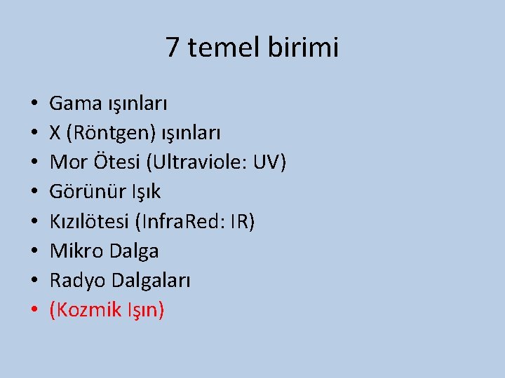 7 temel birimi • • Gama ışınları X (Röntgen) ışınları Mor Ötesi (Ultraviole: UV)