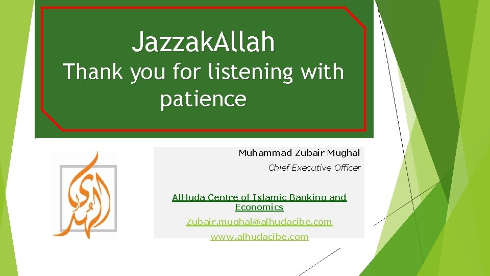 Jazzak. Allah Thank you for listening with patience Muhammad Zubair Mughal Chief Executive Officer