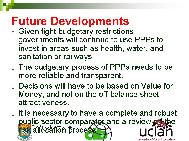 Future Developments o o Given tight budgetary restrictions governments will continue to use PPPs