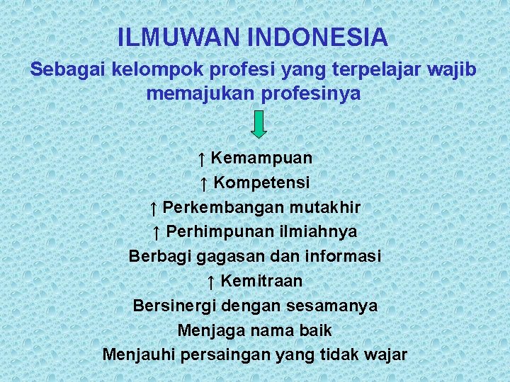 ILMUWAN INDONESIA Sebagai kelompok profesi yang terpelajar wajib memajukan profesinya ↑ Kemampuan ↑ Kompetensi