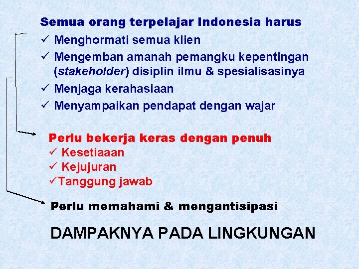 Semua orang terpelajar Indonesia harus ü Menghormati semua klien ü Mengemban amanah pemangku kepentingan