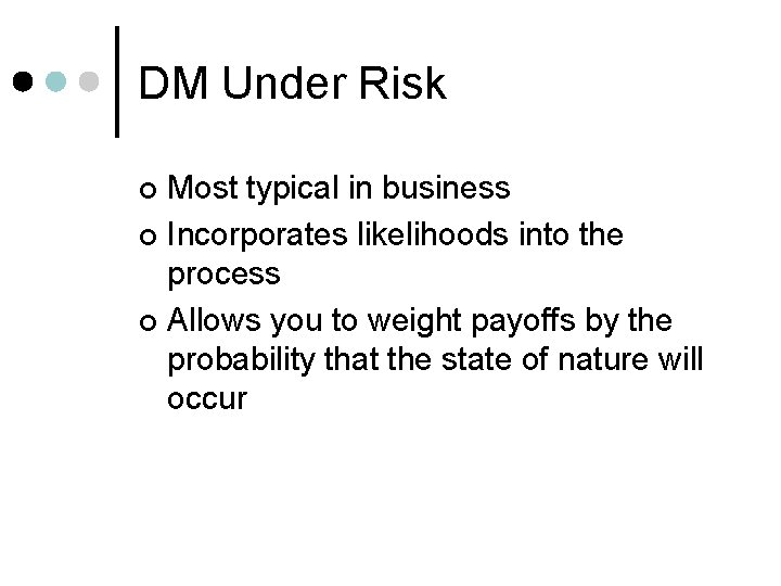 DM Under Risk Most typical in business ¢ Incorporates likelihoods into the process ¢