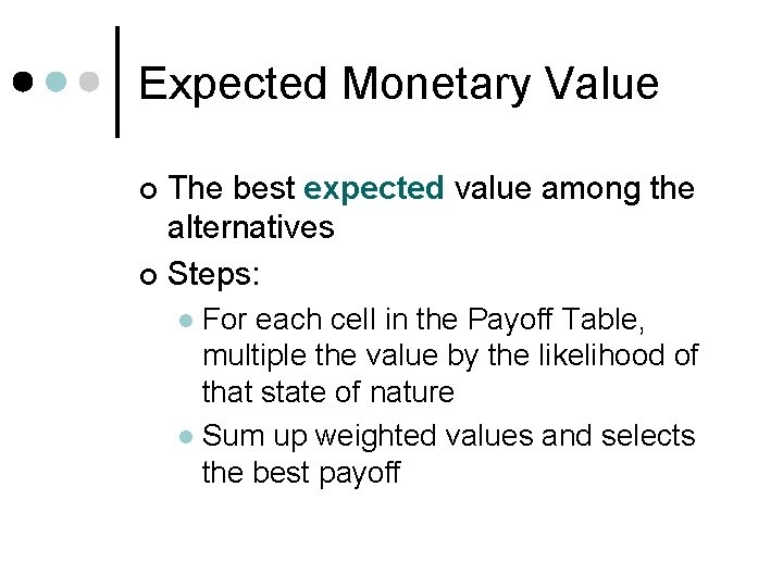 Expected Monetary Value The best expected value among the alternatives ¢ Steps: ¢ For