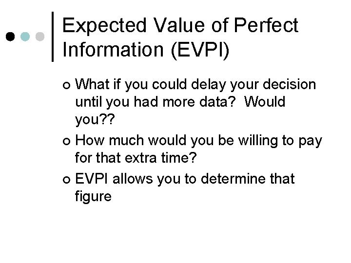 Expected Value of Perfect Information (EVPI) What if you could delay your decision until