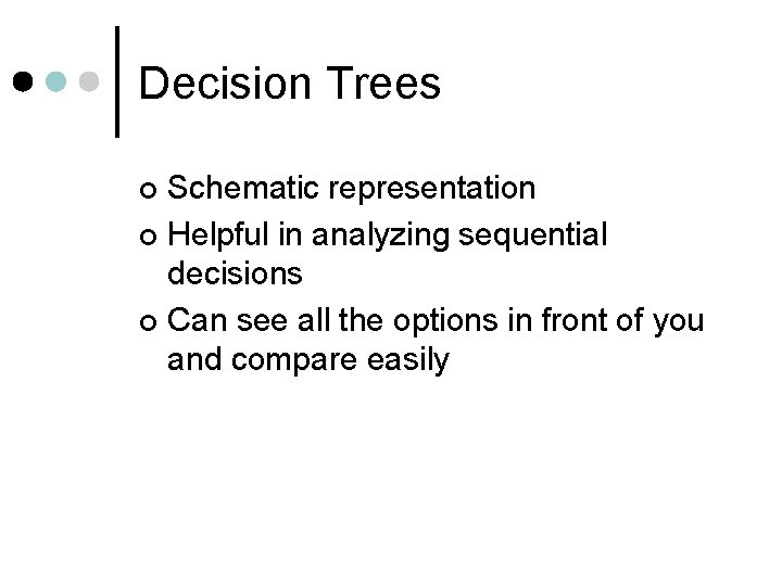 Decision Trees Schematic representation ¢ Helpful in analyzing sequential decisions ¢ Can see all