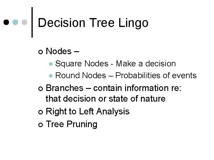 Decision Tree Lingo ¢ Nodes – Square Nodes - Make a decision l Round