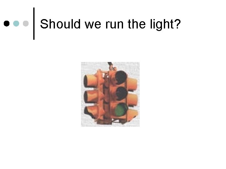 Should we run the light? 