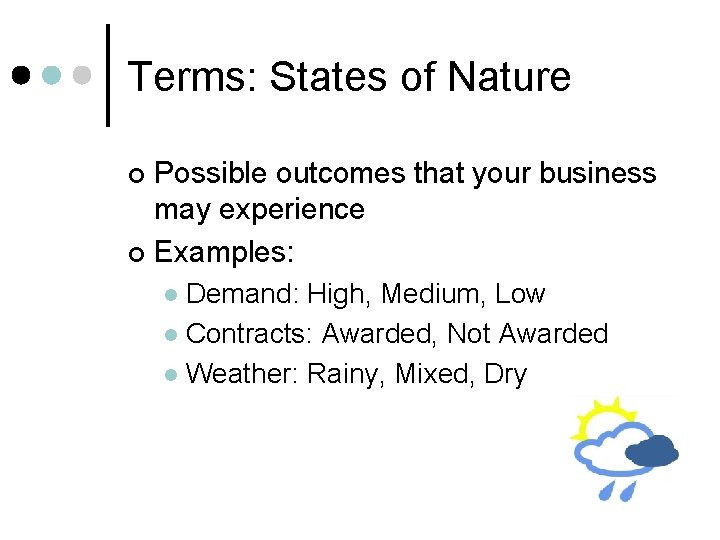 Terms: States of Nature Possible outcomes that your business may experience ¢ Examples: ¢