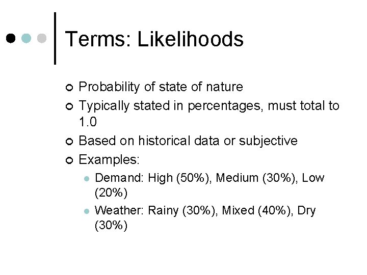 Terms: Likelihoods ¢ ¢ Probability of state of nature Typically stated in percentages, must