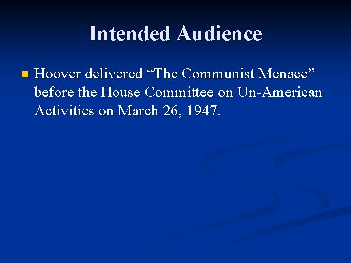 Intended Audience n Hoover delivered “The Communist Menace” before the House Committee on Un-American