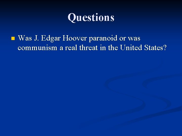 Questions n Was J. Edgar Hoover paranoid or was communism a real threat in