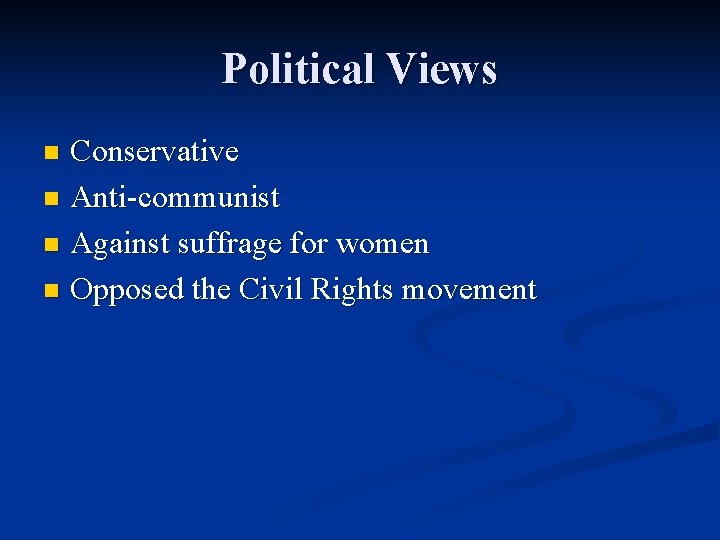 Political Views Conservative n Anti-communist n Against suffrage for women n Opposed the Civil