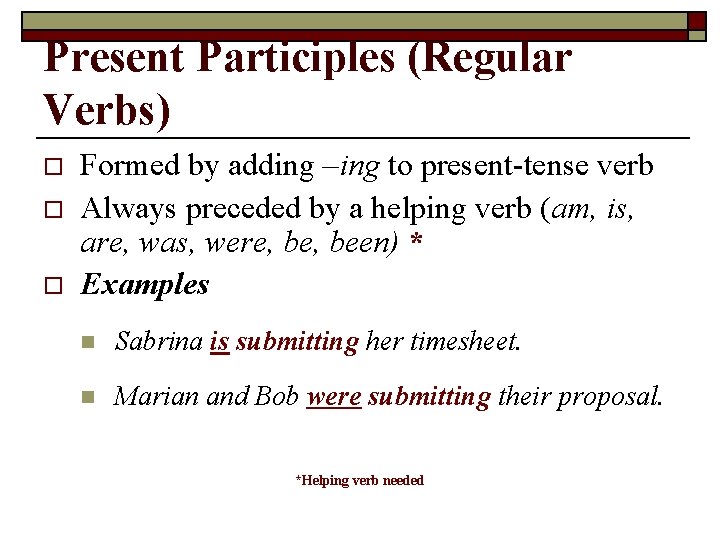 Present Participles (Regular Verbs) o o o Formed by adding –ing to present-tense verb