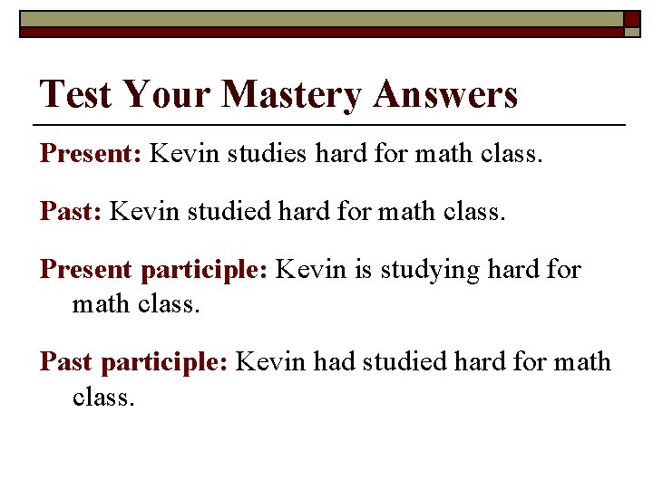 Test Your Mastery Answers Present: Kevin studies hard for math class. Past: Kevin studied