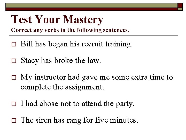 Test Your Mastery Correct any verbs in the following sentences. o Bill has began