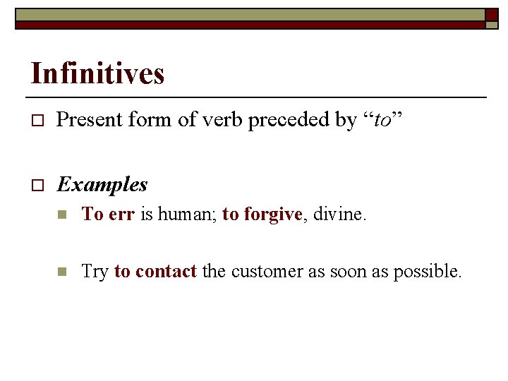 Infinitives o Present form of verb preceded by “to” o Examples n To err