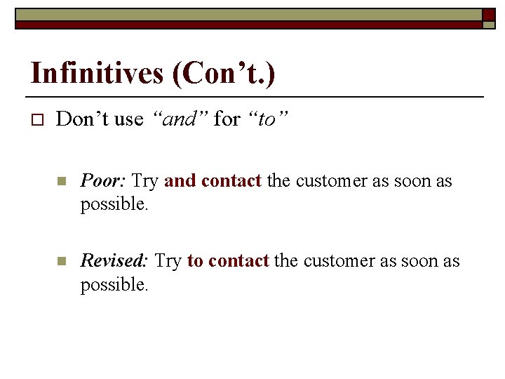 Infinitives (Con’t. ) o Don’t use “and” for “to” n Poor: Try and contact